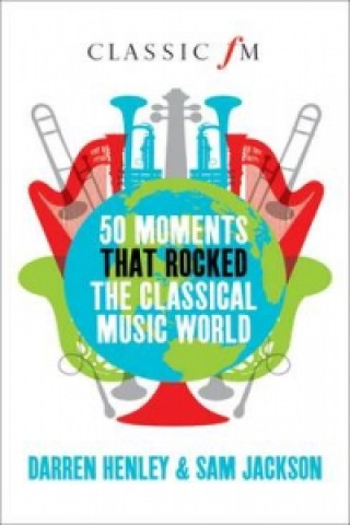 Book 50 Moments That Rocked the Classical Music World Darren Henley