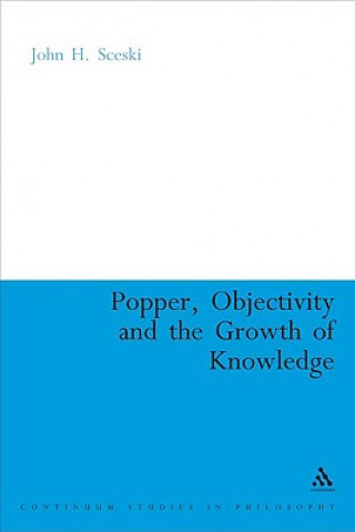 Könyv Popper, Objectivity and the Growth of Knowledge John H Sceski