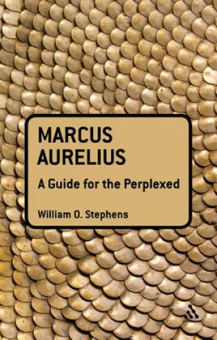 Книга Marcus Aurelius: A Guide for the Perplexed William O Stephens