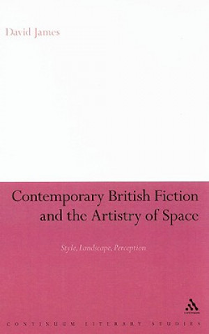 Kniha Contemporary British Fiction and the Artistry of Space David James