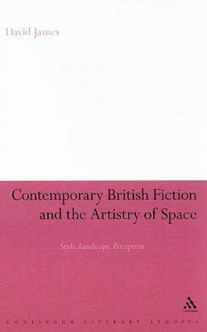 Książka Contemporary British Fiction and the Artistry of Space David James