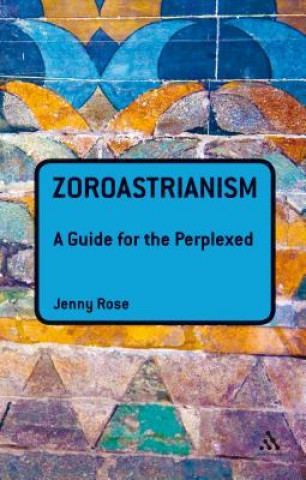 Könyv Zoroastrianism: A Guide for the Perplexed Jenny Rose