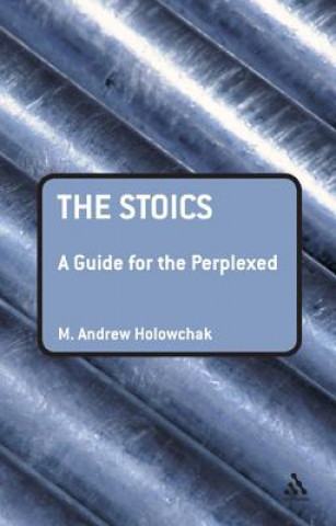 Książka Stoics: A Guide for the Perplexed M Andrew Holowchak