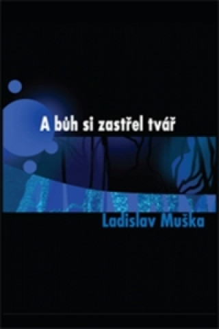 Book A bůh si zastřel tvář Ladislav Muška