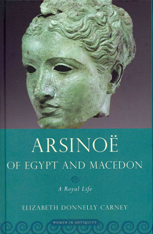 Carte Arsinoe of Egypt and Macedon Elizabeth Donnelly Carney
