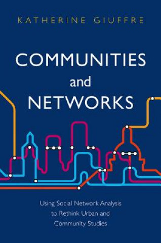 Kniha Communities and Networks - Using Social Network Analysis to Rethink Urban and Community Studies Katherine Giuffre