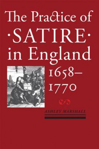 Könyv Practice of Satire in England, 1658-1770 Ashley Marshall