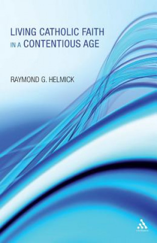 Carte Living Catholic Faith in a Contentious Age Raymond G Helmick