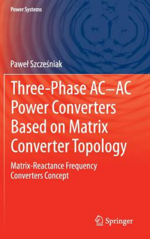 Könyv Three-phase AC-AC Power Converters Based on Matrix Converter Topology Pawel Szczesniak