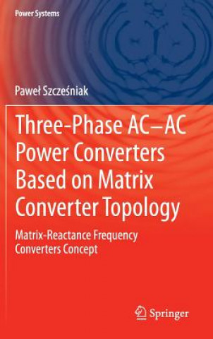 Książka Three-phase AC-AC Power Converters Based on Matrix Converter Topology Pawel Szczesniak