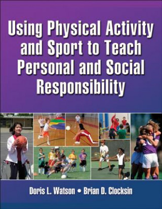 Könyv Using Physical Activity and Sport to Teach Personal and Social Responsibility Doris Watson