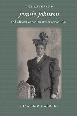 Carte Reverend Jennie Johnson and African Canadian History, 1868-1967 Nina Reid Maroney