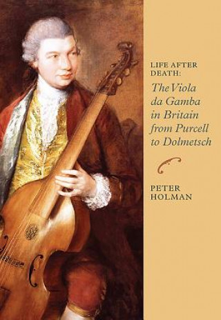 Kniha Life After Death: The Viola da Gamba in Britain from Purcell to Dolmetsch Peter Holman