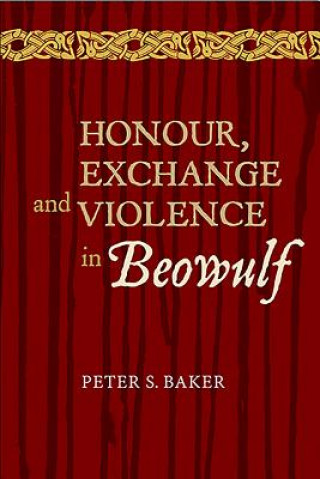 Carte Honour, Exchange and Violence in Beowulf Peter S Baker