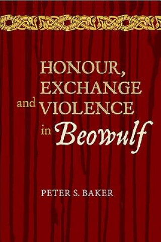 Könyv Honour, Exchange and Violence in Beowulf Peter S Baker