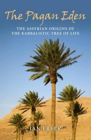 Könyv Pagan Eden, The - The Assyrian origins of the Kabbalistic Tree of Life Ian Freer