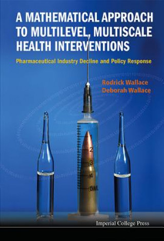 Book Mathematical Approach To Multilevel, Multiscale Health Interventions, A: Pharmaceutical Industry Decline And Policy Response Rodrick Wallace