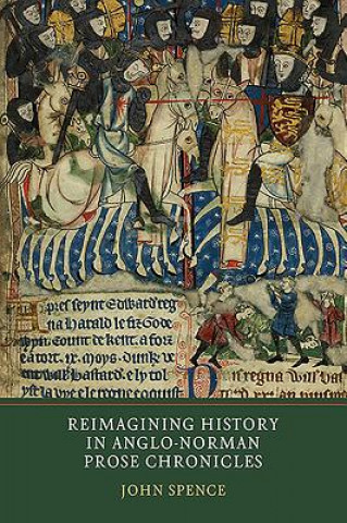 Könyv Reimagining History in Anglo-Norman Prose Chronicles John Spence