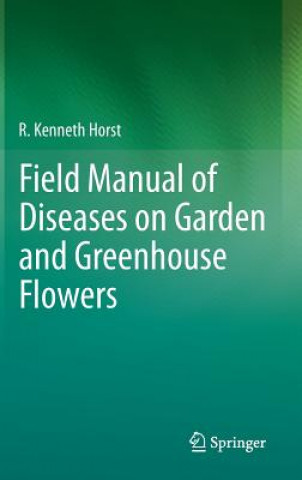 Carte Field Manual of Diseases on Garden and Greenhouse Flowers R Kenneth Horst