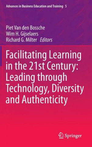 Carte Facilitating Learning in the 21st Century: Leading through Technology, Diversity and Authenticity Piet Van den Bossche