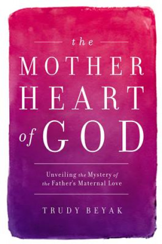 Carte Mother Heart of God Trudy Beyak