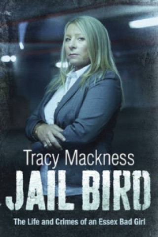 Könyv Jail Bird - The Life and Crimes of an Essex Bad Girl Tracy Mackness