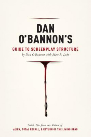 Könyv Dan O'Bannon's Guide to Screenplay Structure Dan Obannon