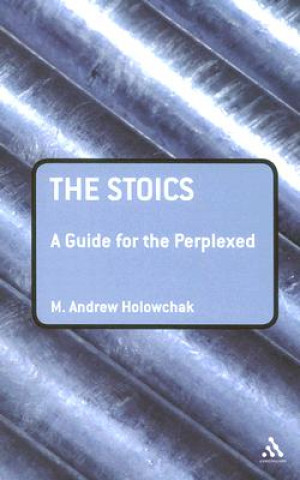 Kniha Stoics: A Guide for the Perplexed M Andrew Holowchak