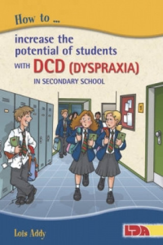 Carte How to Increase the Potential of Students with DCD (Dyspraxia) in Secondary School Lois Addy