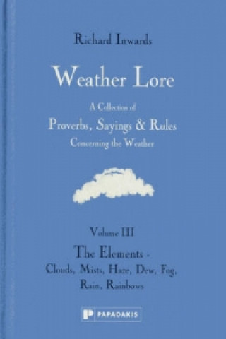 Carte Weather Lore Volume III: The Elements - Clouds, Mi st, Haze, Dew, Fog, Rain, Rainbows Richard Inwards