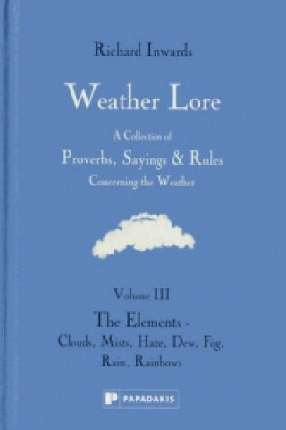 Knjiga Weather Lore Volume III: The Elements - Clouds, Mi st, Haze, Dew, Fog, Rain, Rainbows Richard Inwards