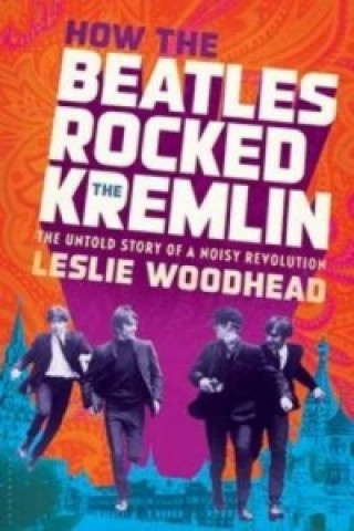 Könyv How the Beatles Rocked the Kremlin Leslie Woodhead