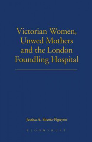 Kniha Victorian Women, Unwed Mothers and the London Foundling Hospital Jessica A Sheetz Nguyen