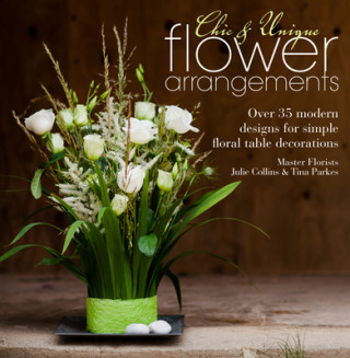Kniha Chic & Unique Flower Arrangements Julie Collins