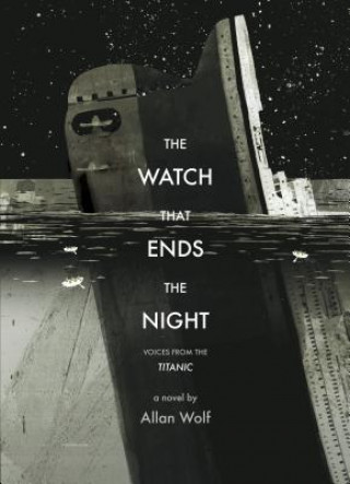 Könyv Watch That Ends the Night: Voices from the Titanic Allan Wolf
