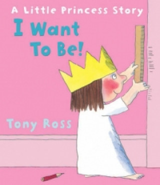 Kniha I Want to Be! (Little Princess) Tony Ross