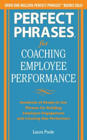 Kniha Perfect Phrases for Coaching Employee Performance: Hundreds of Ready-to-Use Phrases for Building Employee Engagement and Creating Star Performers Laura Poole