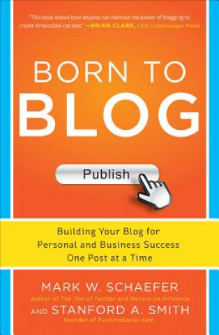 Carte Born to Blog: Building Your Blog for Personal and Business Success One Post at a Time Mark Schaefer