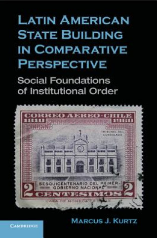 Kniha Latin American State Building in Comparative Perspective Marcus J Kurtz