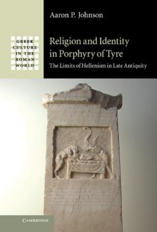 Kniha Religion and Identity in Porphyry of Tyre Aaron P Johnson