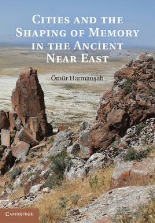 Könyv Cities and the Shaping of Memory in the Ancient Near East Omur Harmansah