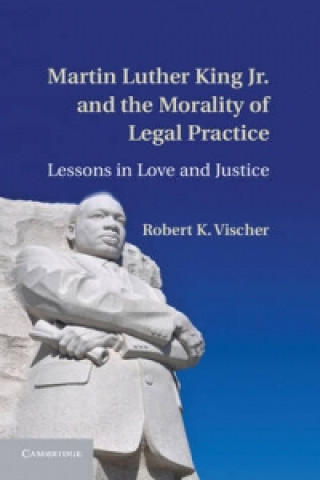 Книга Martin Luther King Jr. and the Morality of Legal Practice Robert K Vischer