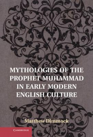 Carte Mythologies of the Prophet Muhammad in Early Modern English Culture Matthew Dimmock