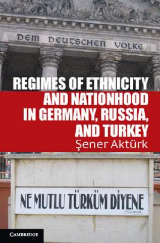 Könyv Regimes of Ethnicity and Nationhood in Germany, Russia, and Turkey Sener Akturk