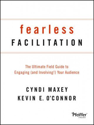 Carte Fearless Facilitation - The Ultimate Field Guide to Engaging (and Involving!) Your Audience Cyndi Maxey