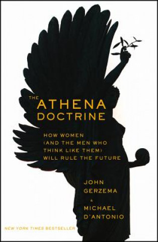 Carte Athena Doctrine - How Women (and the Men Who Think Like Them) Will Rule the Future John Gerzema