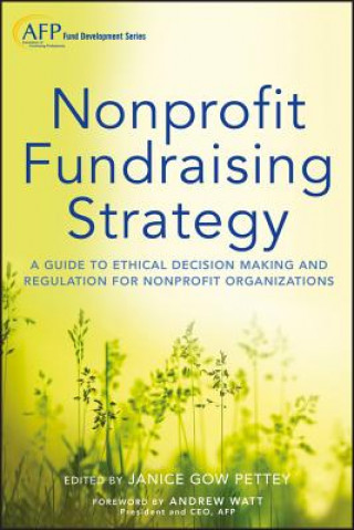 Könyv Nonprofit Fundraising Strategy - A Guide to Ethica l Decision Making and Regulation for Nonprofit Organizations (AFP Fund Development Series) Janice Gow Pettey