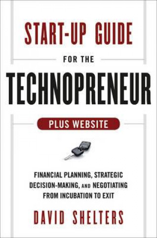 Carte Start-Up Guide for the Technopreneur - Financial Planning, Decision Making, and Negotiating from Incubation to Exit + Website David Shelters