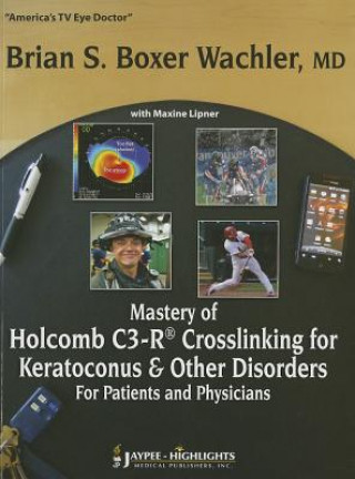 Knjiga Mastery of Holcomb C3-R (R) Crosslinking for Keratoconus & Other Disorders: For Patients and Physicians Brian S Wachler