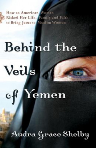 Könyv Behind the Veils of Yemen Audra Grace Shelby